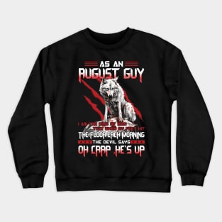 Wolf As A August Guy I Am The Kind Of Man That When My Feet Hit The Floor Each Morning The Devil Says Oh Crap Crewneck Sweatshirt